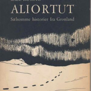 Aliortut. Sælsomme historier fra Grønland.